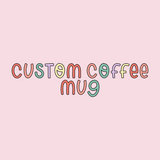 Custom Coffee Mug